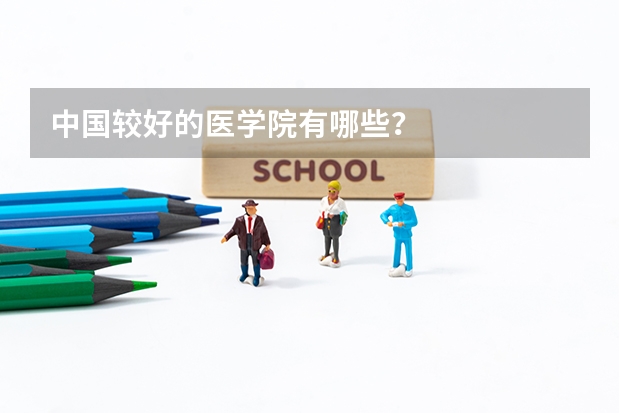 中国较好的医学院有哪些？
