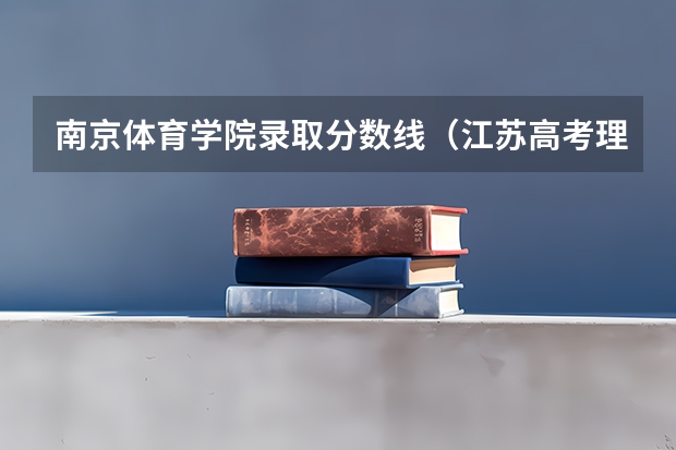 南京体育学院录取分数线（江苏高考理科二本分数线）