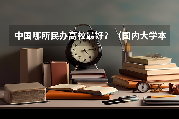 中国哪所民办高校最好？（国内大学本科城市规划专业的排名情况怎样?）