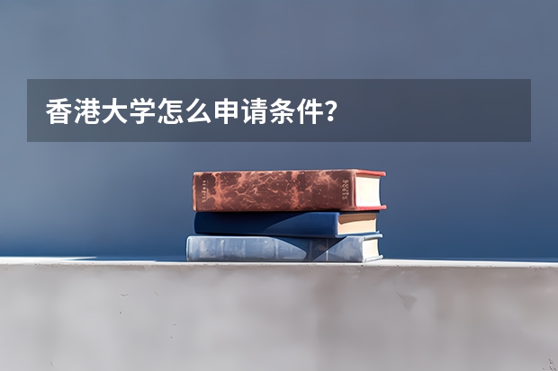 香港大学怎么申请条件？