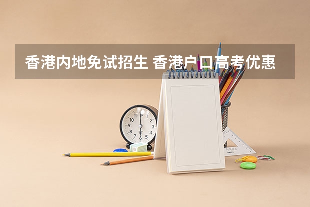 香港内地免试招生 香港户口高考优惠政策