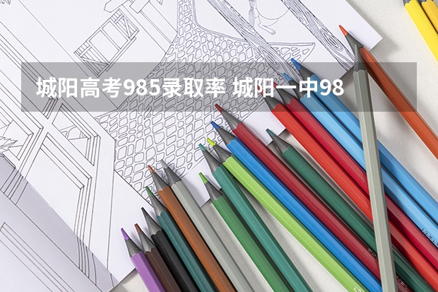 城阳高考985录取率 城阳一中985录取人数