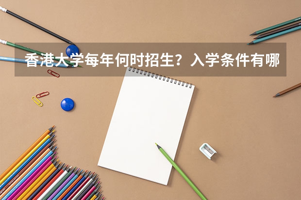 香港大学每年何时招生？入学条件有哪些？