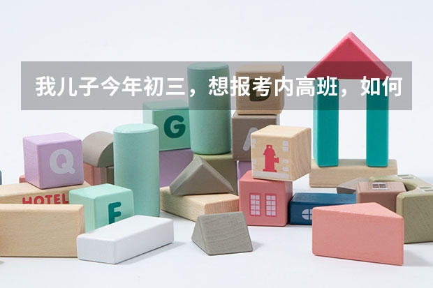 我儿子今年初三，想报考内高班，如何报名，民族是回族