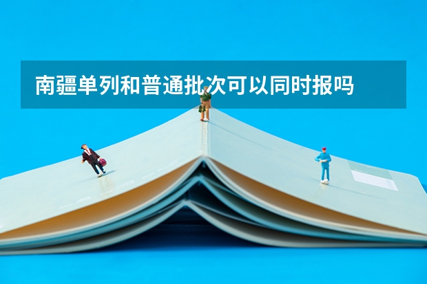 南疆单列和普通批次可以同时报吗