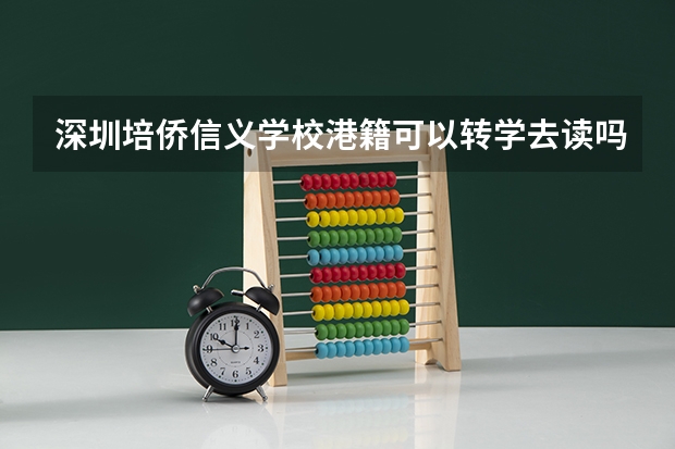 深圳培侨信义学校港籍可以转学去读吗