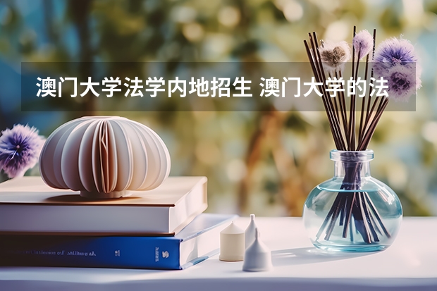 澳门大学法学内地招生 澳门大学的法学和中文