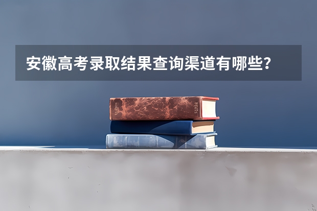 安徽高考录取结果查询渠道有哪些？