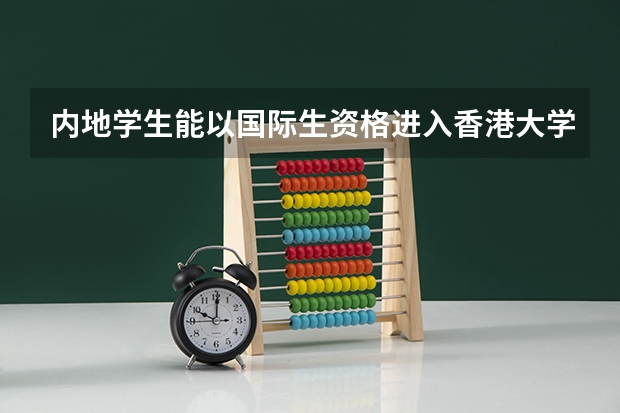 内地学生能以国际生资格进入香港大学吗