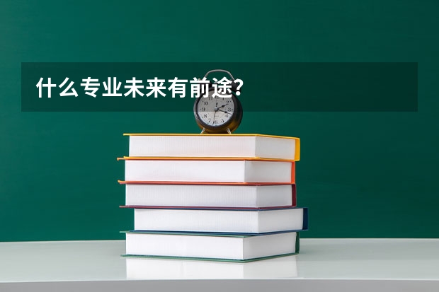 什么专业未来有前途？