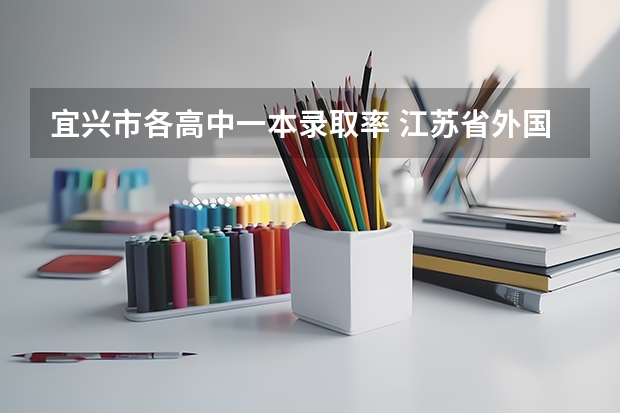 宜兴市各高中一本录取率 江苏省外国语学校高考一本录取率