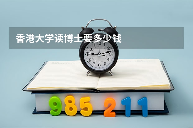 香港大学读博士要多少钱
