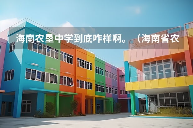 海南农垦中学到底咋样啊。（海南省农垦中学的学校简介）