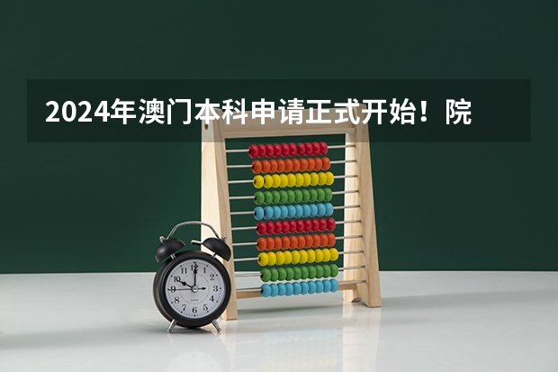 2024年澳门本科申请正式开始！院校介绍，成绩要求，招生专业...（澳门科技大学在内地招生(澳门科技大学在内地招生条件)）