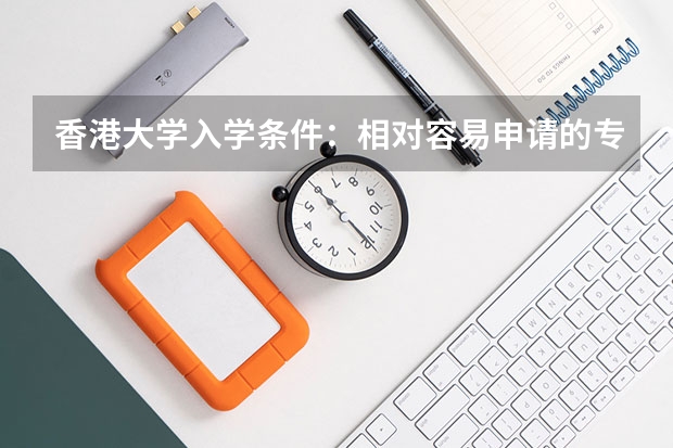 香港大学入学条件：相对容易申请的专业是哪些