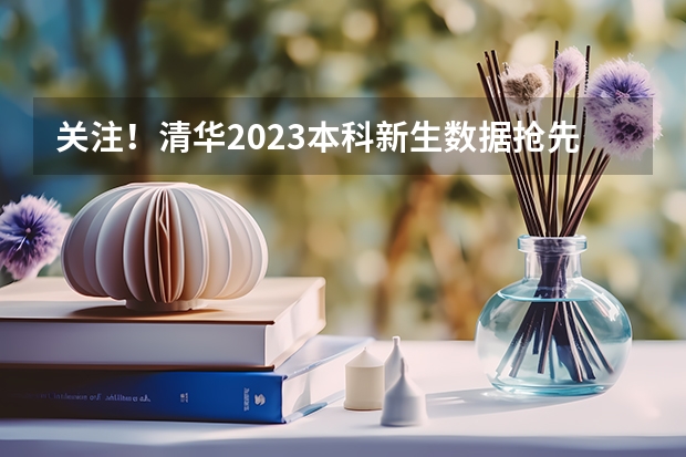 关注！清华2023本科新生数据抢先看！今年有多少新生通过特殊途径进入清华？
