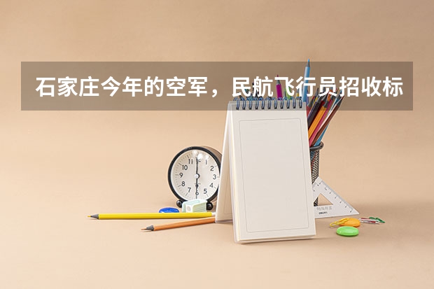 石家庄今年的空军,民航飞行员招收标准什么时候出来?