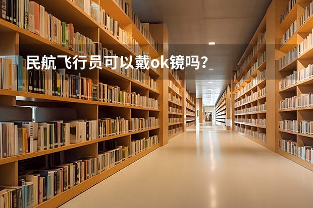民航飞行员可以戴ok镜吗？