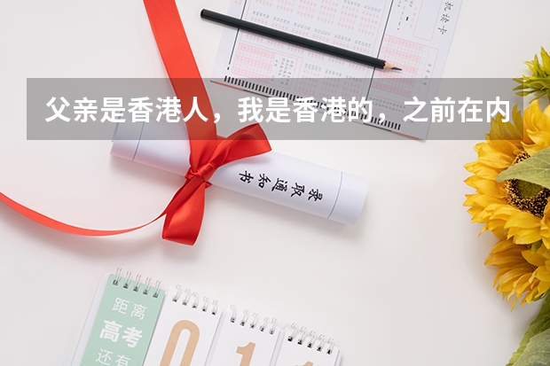 父亲是香港人,我是香港的,之前在内地上学,初二转学去澳门读书要什么手续?