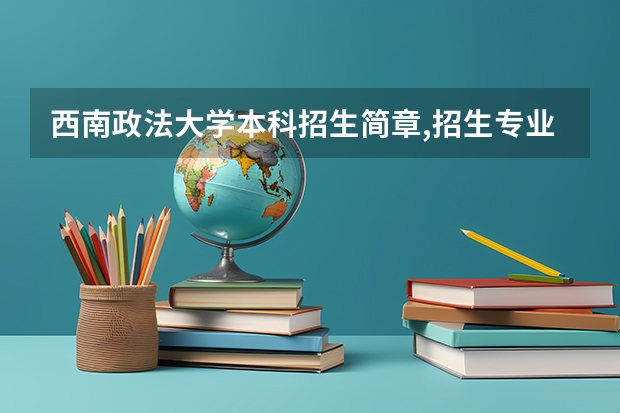 西南政法大学本科招生简章,招生专业(南方医科大学夏季高考招生章程)