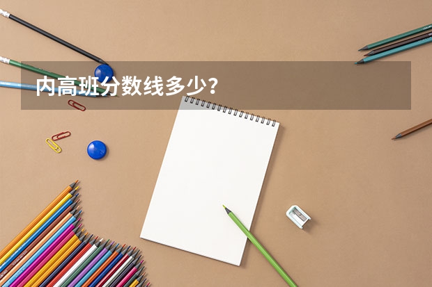 内高班分数线多少？