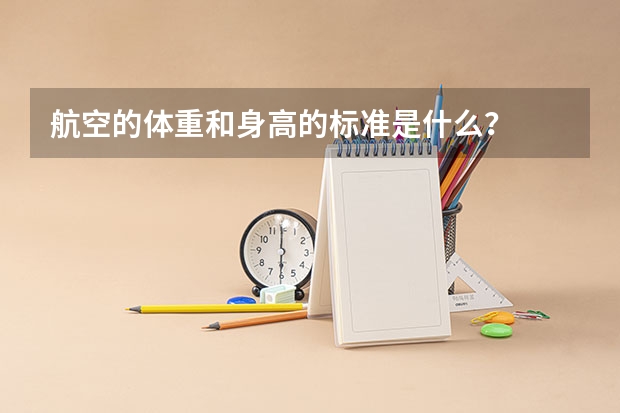 航空的体重和身高的标准是什么？