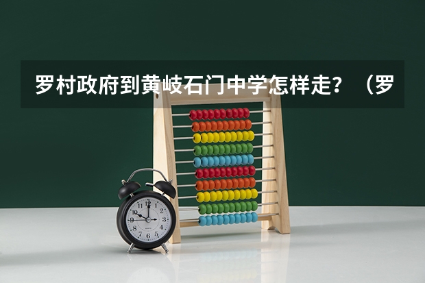 罗村政府到黄岐石门中学怎样走？（罗村高级中学重本率）