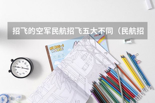 招飞的空军民航招飞五大不同（民航招飞条件）