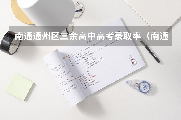 南通通州区三余高中高考录取率（南通三中高中部高考录取率）