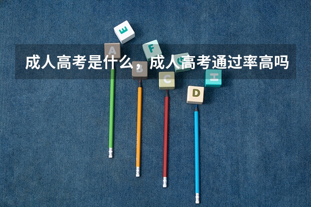 成人高考是什么，成人高考通过率高吗？