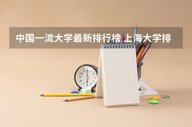 中国一流大学最新排行榜 上海大学排名，我要最新的