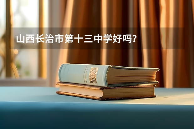 山西长治市第十三中学好吗？
