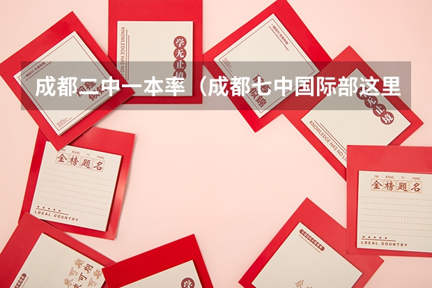 成都二中一本率（成都七中国际部这里的录取率高不高？）