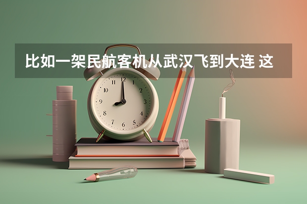 比如一架民航客机从武汉飞到大连 这架飞机什么时候再从大连起飞回武汉