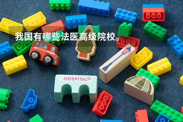 我国有哪些法医高级院校。