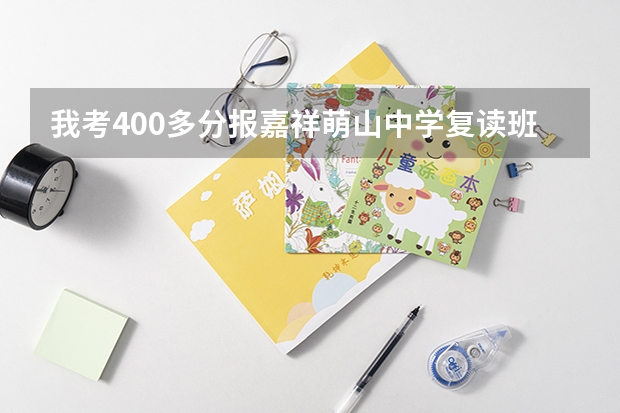 我考400多分报嘉祥萌山中学复读班，请问学费多少，随时能报名吗，怎样报名？谢谢！
