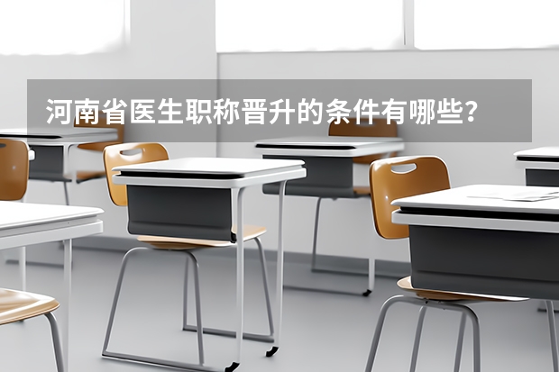 河南省医生职称晋升的条件有哪些？