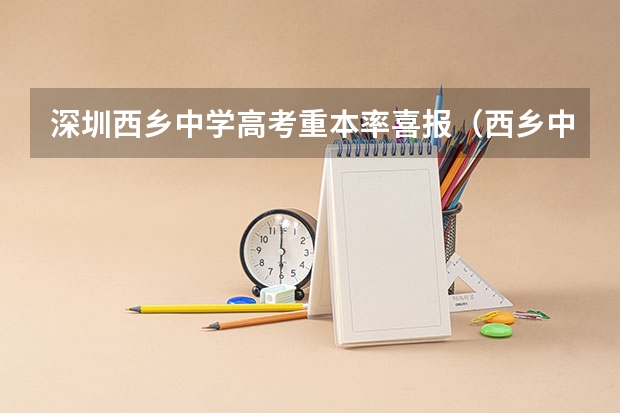 深圳西乡中学高考重本率喜报（西乡中学高中部升学率）