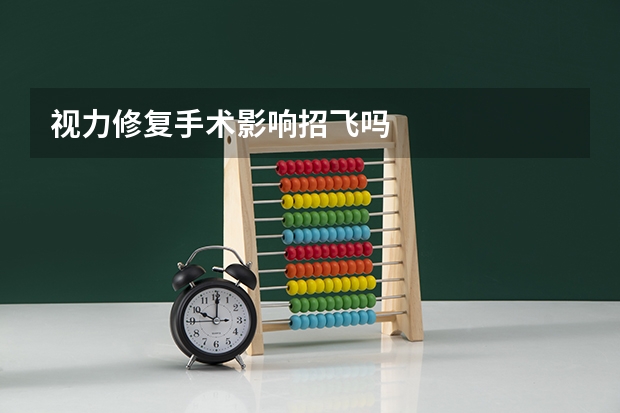 视力修复手术影响招飞吗