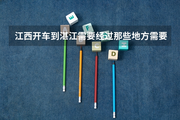 江西开车到湛江需要经过那些地方需要多少个小时到
