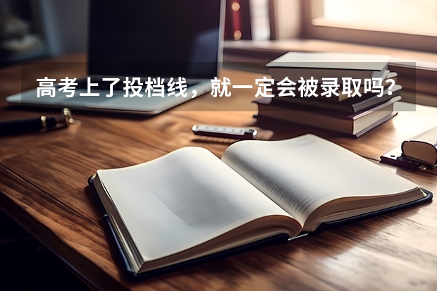 高考上了投档线，就一定会被录取吗？