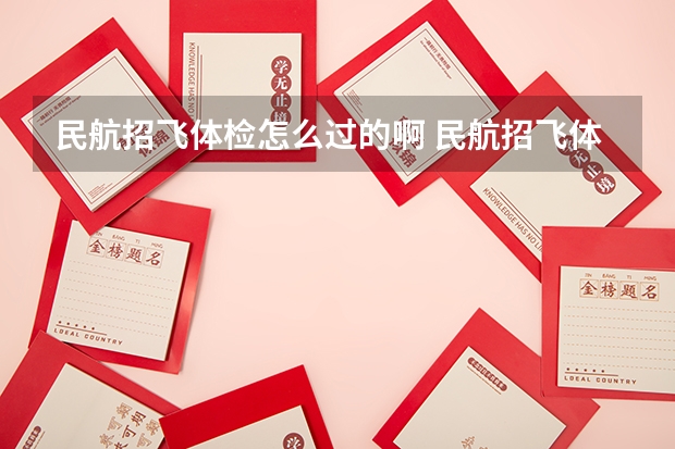 民航招飞体检怎么过的啊 民航招飞体检全介绍（通俗易懂版，建议新手收藏）